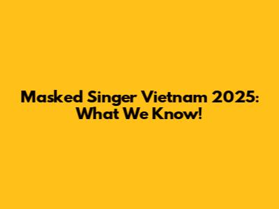 Masked Singer Vietnam 2025: What We Know!