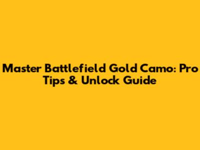 Master Battlefield Gold Camo: Pro Tips & Unlock Guide