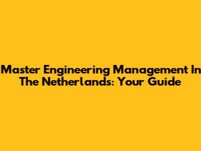 Master Engineering Management In The Netherlands: Your Guide
