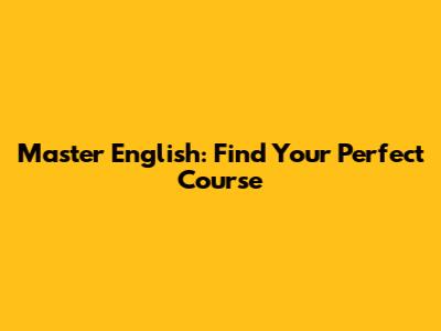 Master English: Find Your Perfect Course