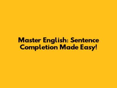 Master English: Sentence Completion Made Easy!