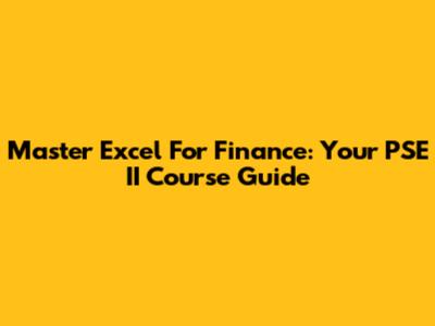 Master Excel For Finance: Your PSE II Course Guide