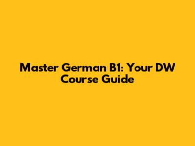 Master German B1: Your DW Course Guide