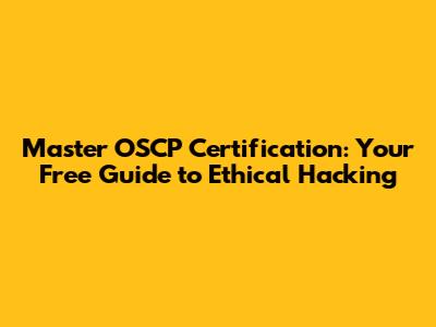 Master OSCP Certification: Your Free Guide to Ethical Hacking
