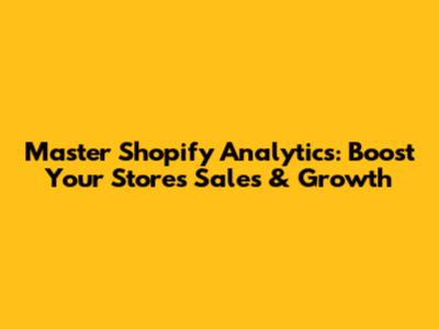 Master Shopify Analytics: Boost Your Store's Sales & Growth