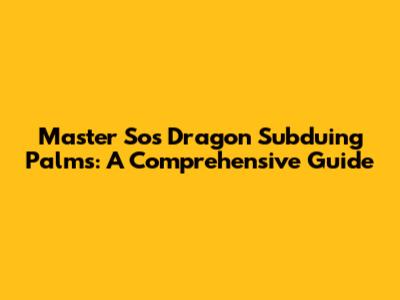 Master So's Dragon Subduing Palms: A Comprehensive Guide