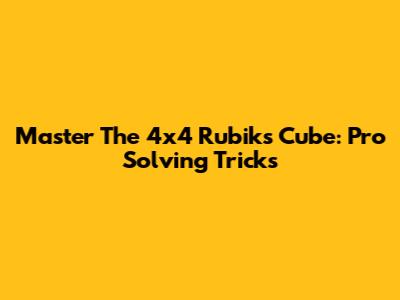 Master The 4x4 Rubik's Cube: Pro Solving Tricks