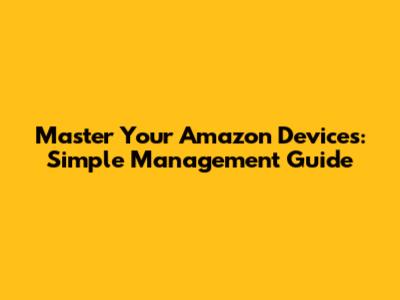 Master Your Amazon Devices: Simple Management Guide