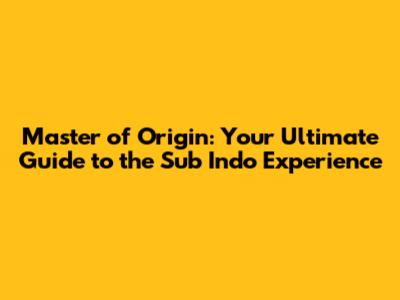Master of Origin: Your Ultimate Guide to the Sub Indo Experience