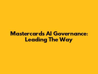 Mastercard's AI Governance: Leading The Way