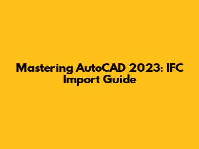 Mastering AutoCAD 2023: IFC Import Guide