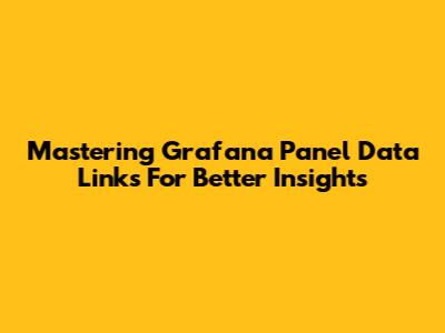 Mastering Grafana Panel Data Links For Better Insights