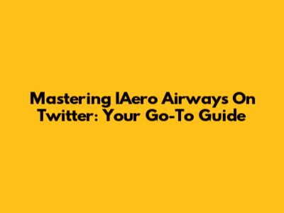 Mastering IAero Airways On Twitter: Your Go-To Guide