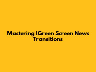 Mastering IGreen Screen News Transitions