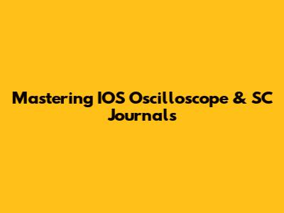 Mastering IOS Oscilloscope & SC Journals