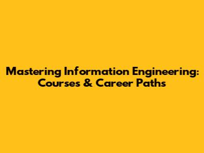 Mastering Information Engineering: Courses & Career Paths