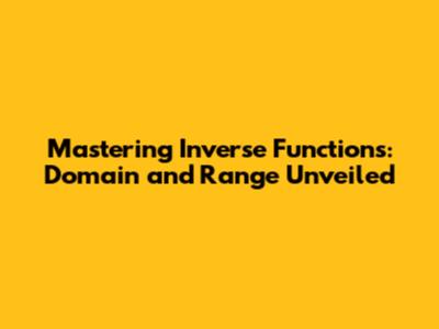 Mastering Inverse Functions: Domain and Range Unveiled