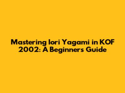Mastering Iori Yagami in KOF 2002: A Beginner's Guide