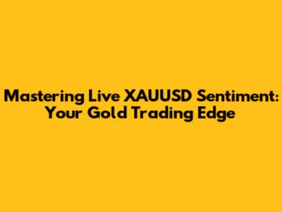 Mastering Live XAUUSD Sentiment: Your Gold Trading Edge