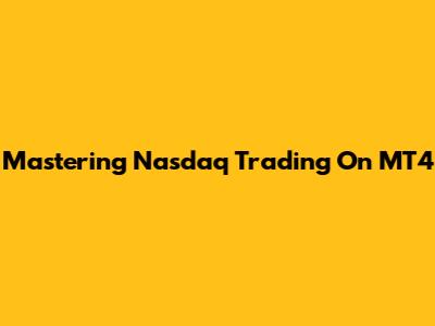 Mastering Nasdaq Trading On MT4