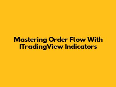 Mastering Order Flow With ITradingView Indicators