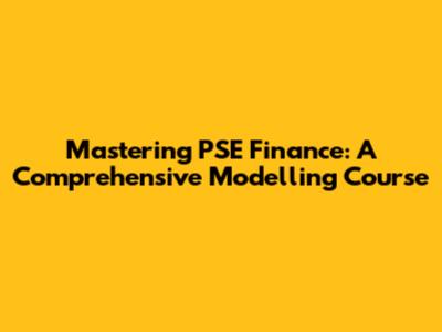 Mastering PSE Finance: A Comprehensive Modelling Course