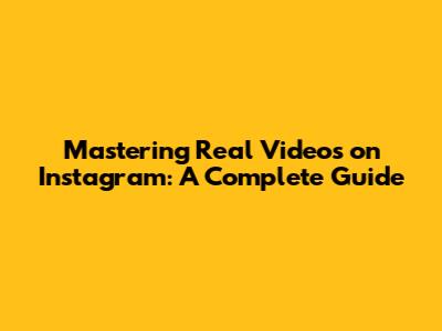 Mastering Real Videos on Instagram: A Complete Guide