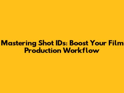 Mastering Shot IDs: Boost Your Film Production Workflow