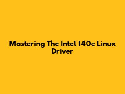 Mastering The Intel I40e Linux Driver