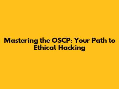 Mastering the OSCP: Your Path to Ethical Hacking