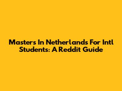 Masters In Netherlands For Int'l Students: A Reddit Guide