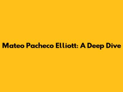 Mateo Pacheco Elliott: A Deep Dive