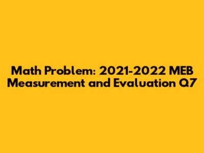 Math Problem: 2021-2022 MEB Measurement and Evaluation Q7
