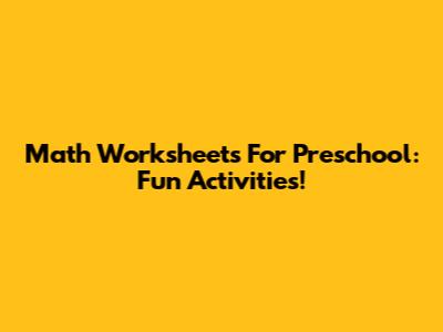 Math Worksheets For Preschool: Fun Activities!