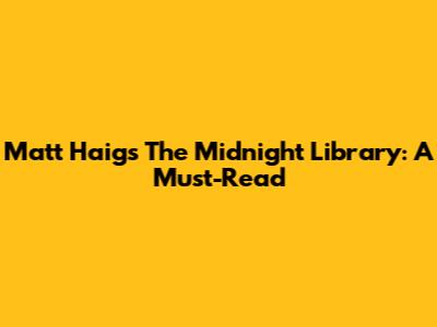Matt Haig's 'The Midnight Library': A Must-Read