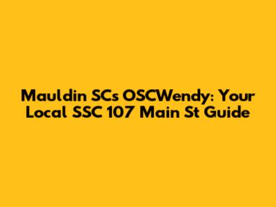 Mauldin SC's OSCWendy: Your Local SSC 107 Main St Guide