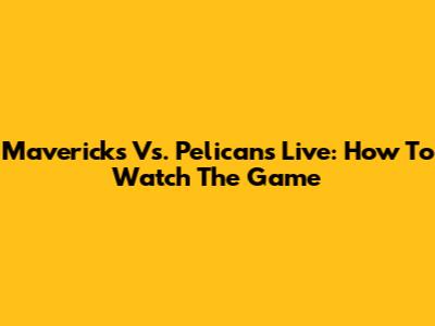 Mavericks Vs. Pelicans Live: How To Watch The Game