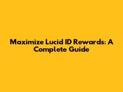 Maximize Lucid ID Rewards: A Complete Guide