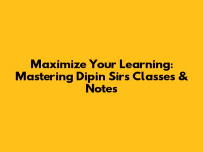 Maximize Your Learning: Mastering Dipin Sir's Classes & Notes