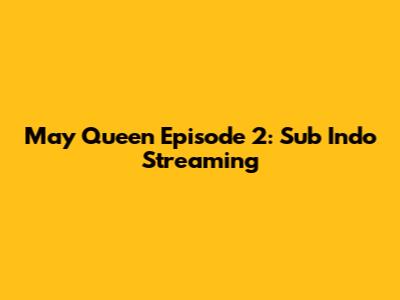 May Queen Episode 2: Sub Indo Streaming