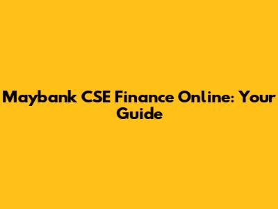 Maybank CSE Finance Online: Your Guide