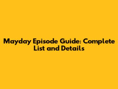 Mayday Episode Guide: Complete List and Details