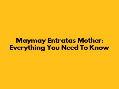 Maymay Entrata's Mother: Everything You Need To Know