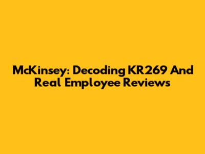 McKinsey: Decoding KR269 And Real Employee Reviews