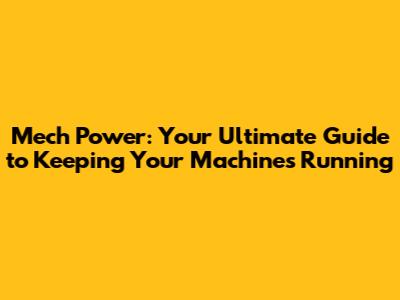Mech Power: Your Ultimate Guide to Keeping Your Machines Running