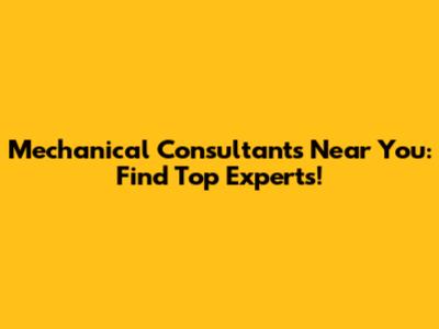 Mechanical Consultants Near You: Find Top Experts!