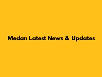 Medan Latest News & Updates