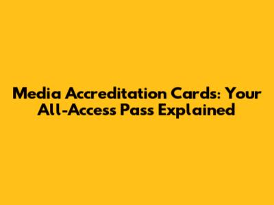 Media Accreditation Cards: Your All-Access Pass Explained