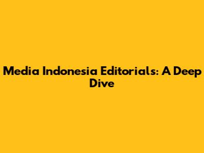 Media Indonesia Editorials: A Deep Dive