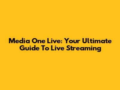 Media One Live: Your Ultimate Guide To Live Streaming